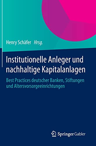 Institutionelle Anleger und nachhaltige Kapitalanlagen: Best Practices deutscher Banken, Stiftungen und Altersvorsorgeeinrichtungen